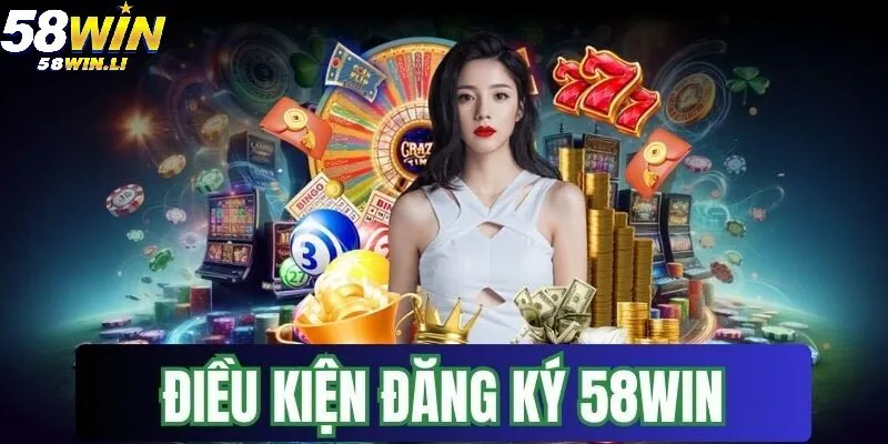 Đăng Ký 58WIN 1 Đăng ký 58WIN và các điều kiện cần đáp ứng