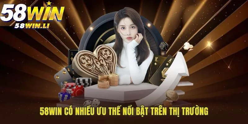 58WIN có nhiều ưu thế nổi bật trên thị trường