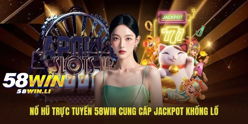Nổ hũ trực tuyến 58WIN cung cấp phần thưởng khổng lồ